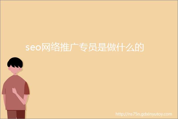 seo网络推广专员是做什么的