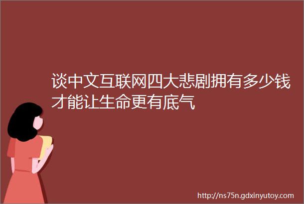 谈中文互联网四大悲剧拥有多少钱才能让生命更有底气